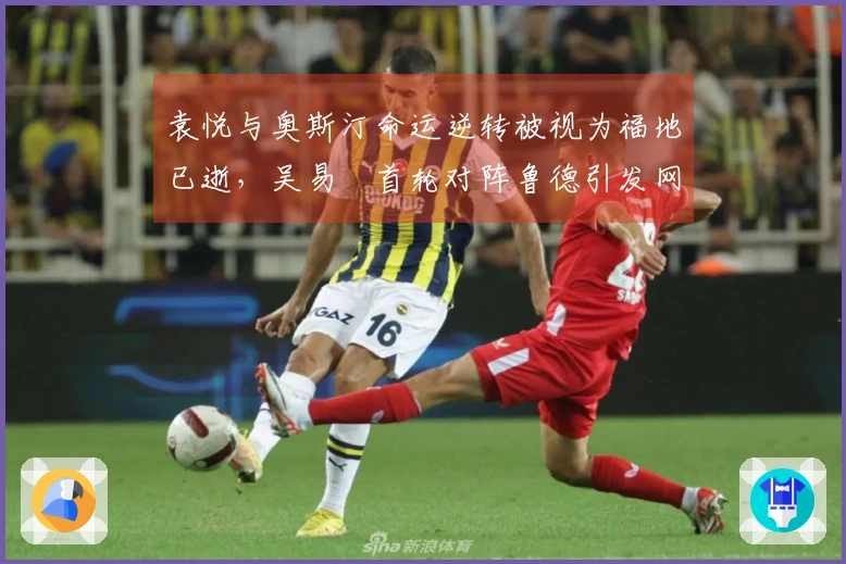 袁悦与奥斯汀命运逆转被视为福地已逝，吴易昺首轮对阵鲁德引发网友热议