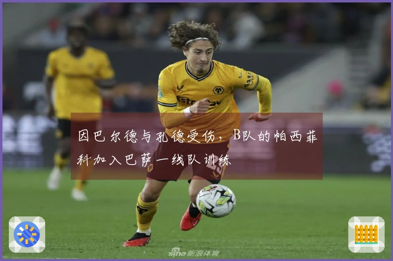 因巴尔德与孔德受伤，B队的帕西菲科加入巴萨一线队训练